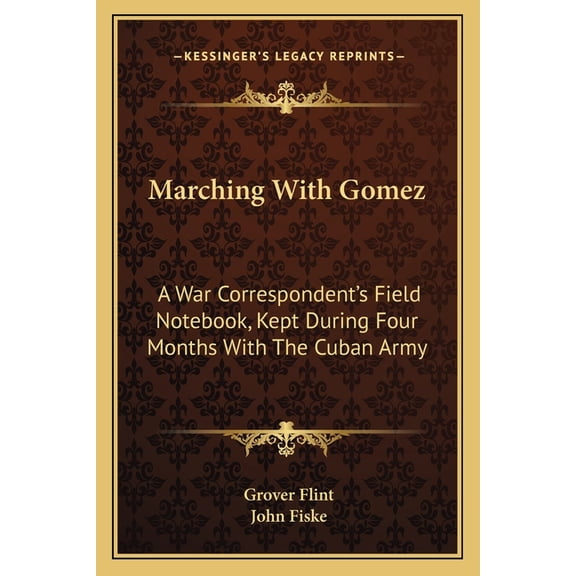 Marching With Gomez : A War Correspondent's Field Notebook, Kept During Four Months With The Cuban Army (Paperback)