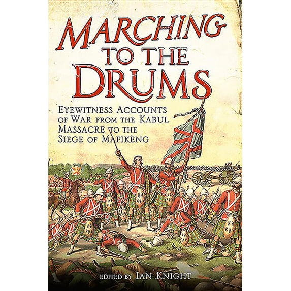 Marching to the Drums: Eyewitness Accounts of Battle from the Crimea to the Siege of Mafeking (Paperback)