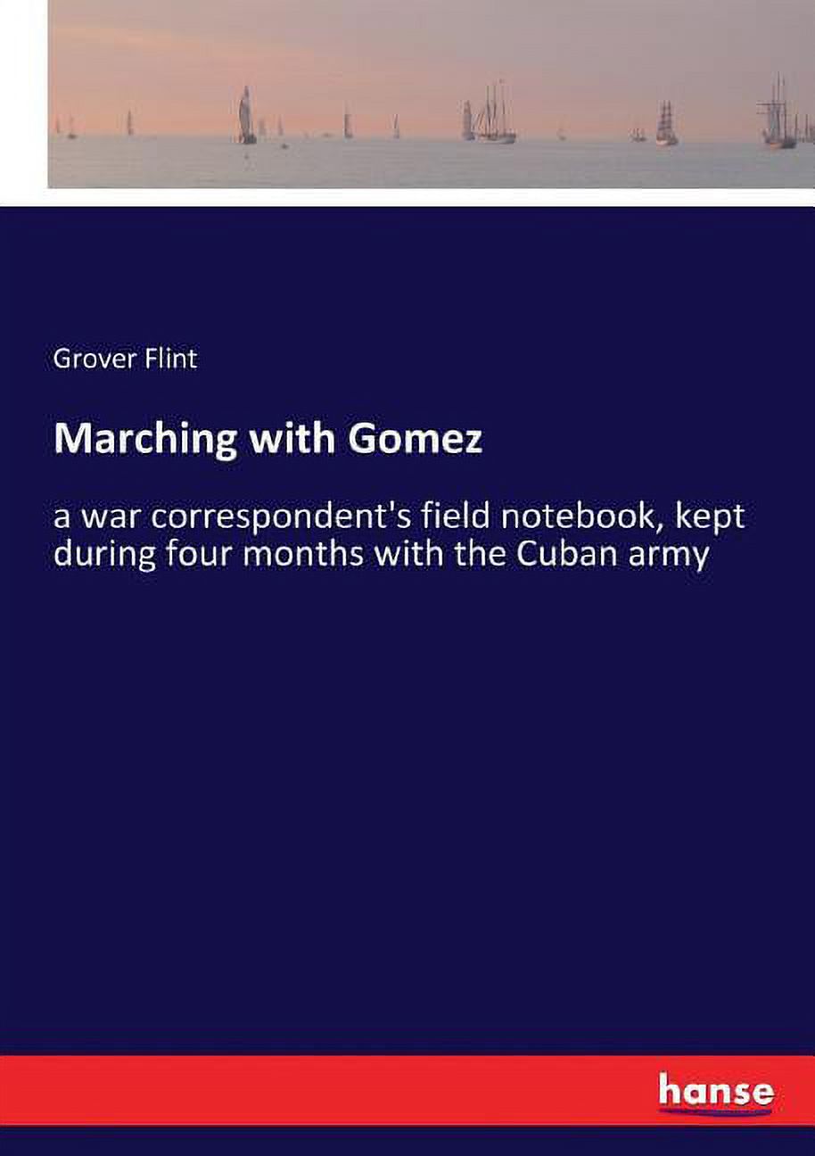 Marching with Gomez: a war correspondent's field notebook, kept during four months with the Cuban army, (Paperback)
