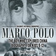 Marco Polo The Boy Who Explored China Biography for Kids 9-12 Childrens Historical Biographies, Paperback