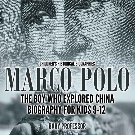 Marco Polo: The Boy Who Explored China Biography for Kids 9-12 Children's Historical Biographies (Paperback)