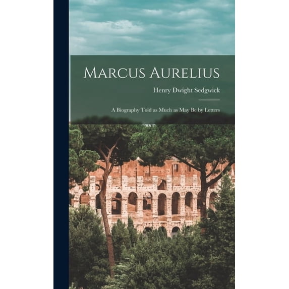 Marcus Aurelius; a Biography Told as Much as May be by Letters (Hardcover)