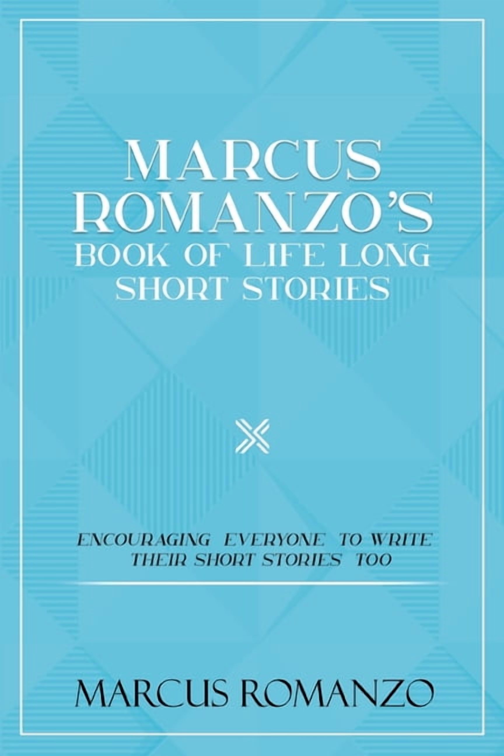 Marcus Romanzo's Book Of Life Long Short Stories Encouraging everyone ...