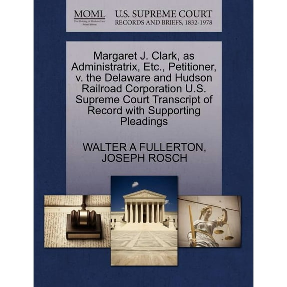 Margaret J. Clark, as Administratrix, Etc., Petitioner, V. the Delaware and Hudson Railroad Corporation U.S. Supreme Court Transcript of Record with Supporting Pleadings (Paperback)