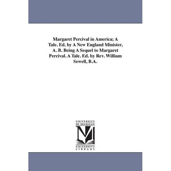 Margaret Percival in America; A Tale. Ed. by A New England Minister, A. B. Being A Sequel to Margaret Percival. A Tale. , (Paperback)