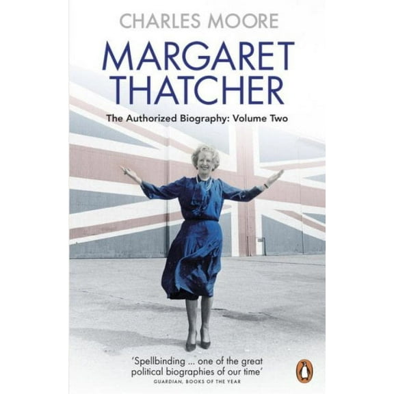 Margaret Thatcher (Volume 2) : The Authorized Biography, Volume Two: Everything She Wants