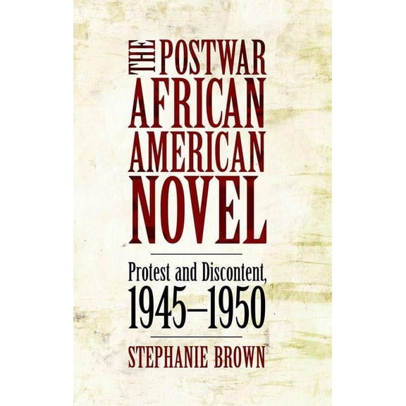 Margaret Walker Alexander Series in Afri The Postwar African American Novel: Protest and Discontent, 1945-1950, (Hardcover)