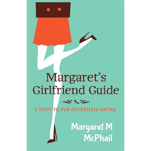 Margaret's Girlfriend Guide: 5 Steps to Fun Effortless Dating, (Paperback)