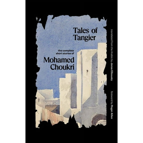 Margellos World Republic of Letters Tales of Tangier: The Complete Short Stories of Mohamed Choukri, (Paperback)
