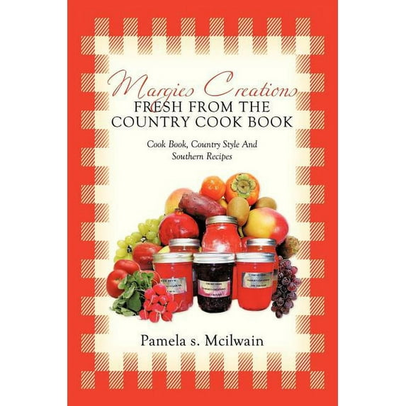 Margies Creations Fresh from the Country Cook Book : Cookbook, Country Style and Southern Recipes