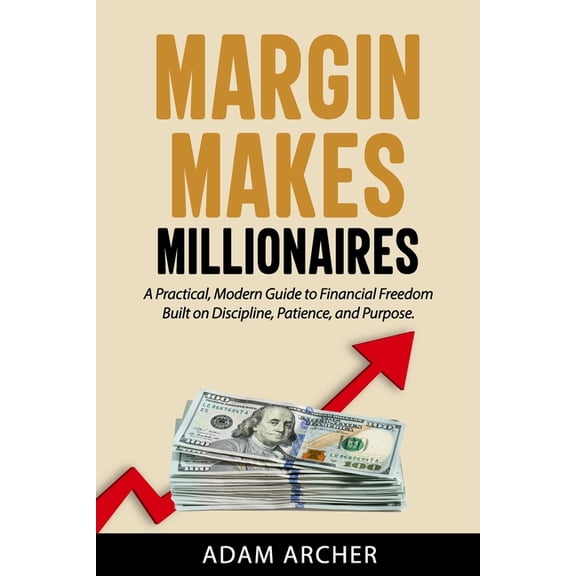 Margin Makes Millionaires: A Practical, Modern Guide to Financial Freedom Built on Discipline, Patience, and Purpose, (Paperback)