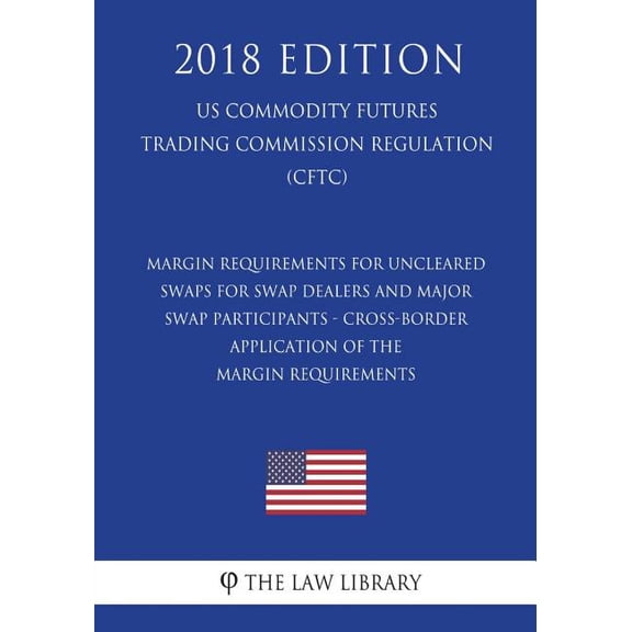Margin Requirements for Uncleared Swaps for Swap Dealers and Major Swap Participants - Cross-Border Application of the Margin Requirements (US Commodity Futures Trading Commission Regulation) (CFTC) (