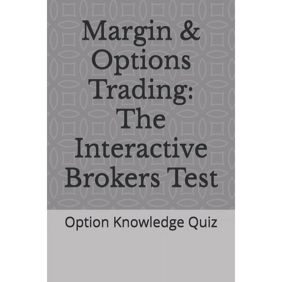 Margin & Options Trading: The Interactive Brokers Test: Option Knowledge Quiz, (Paperback)