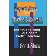 Marguerite Duras And Charles Bukowski The Yin And Yang Of Modern Erotic Literature, Paperback