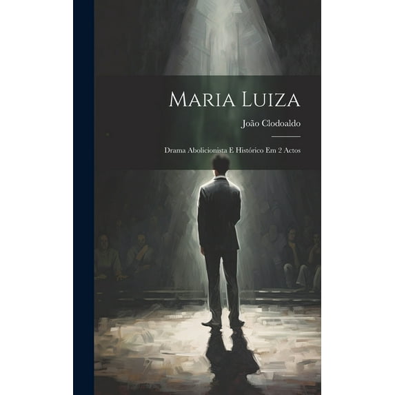 Maria Luiza : Drama Abolicionista E Histórico Em 2 Actos (Hardcover)