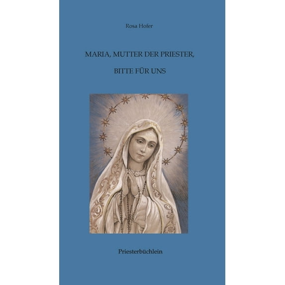 Maria, Mutter der Priester, bitte für uns: Priesterbüchlein, (Hardcover)