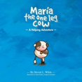 thumbnail image 1 of Maria The One Leg Cow: A Helping Adventure, (Paperback), 1 of 1