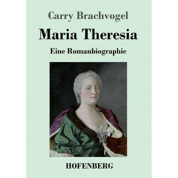 Maria Theresia: Eine Romanbiographie (Paperback)