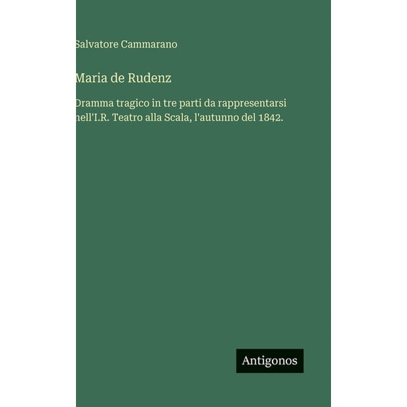Maria de Rudenz: Dramma tragico in tre parti da rappresentarsi nell'I.R. Teatro alla Scala, l'autunno del 1842, (Hardcover)