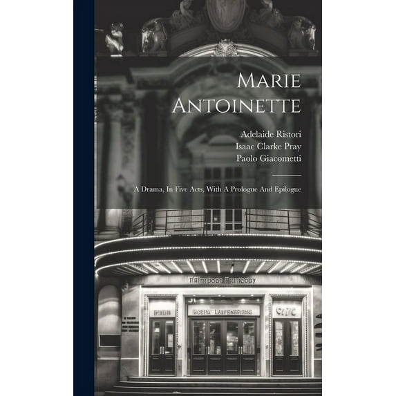 Marie Antoinette : A Drama, In Five Acts, With A Prologue And Epilogue (Hardcover)