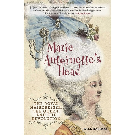 Marie Antoinette's Head: The Royal Hairdresser, the Queen, and the Revolution, (Paperback)