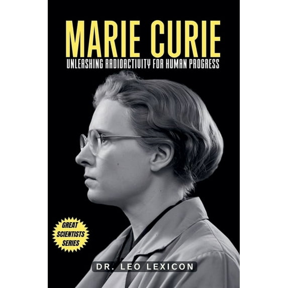 Marie Curie: Unleashing Radioactivity for Human Progress, (Paperback)
