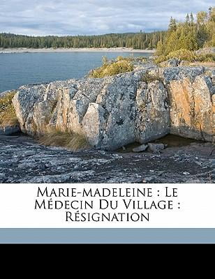 Marie-Madeleine: Le Medecin Du Village: Resignation Paperback