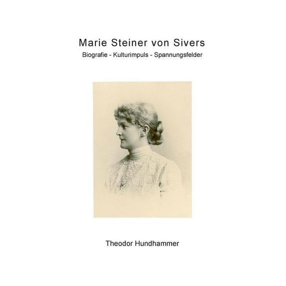 Marie Steiner von Sivers: Biografie - Kulturimpuls - Spannungsfelder, (Paperback)