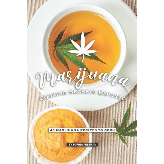 Marijuana Cooking Secrets Exposed : 40 Marijuana Recipes to Cook (Paperback)