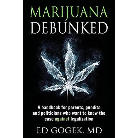 Pre-Owned Marijuana Debunked: A handbook for parents, pundits and politicians who want to know the case against legalization, 9781630512293, 163051229X, Paperback, Advance Reading Copy edition