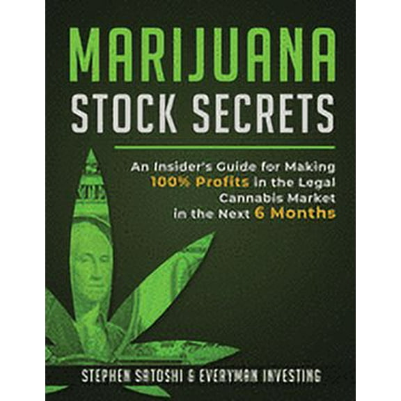 Marijuana Stock Secrets: An Insider's Guide for Making 100% Profits in the Legal Cannabis Market in the Next 6 Months, (Paperback)