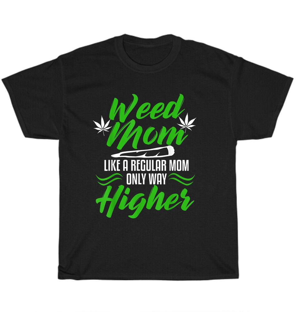 Marijuana Weed Mom Like A Regular Mom Only Way Higher 420 Cannabis TShirt Unisex
