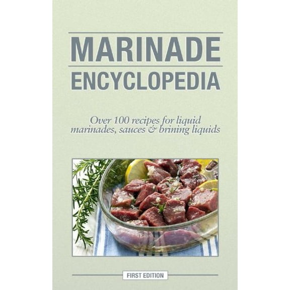 Pre-Owned Marinade Encyclopedia: Over 100 Recipes for Liquid Marinades, Sauces and Brining Liquids (Paperback) 1938653076 9781938653070