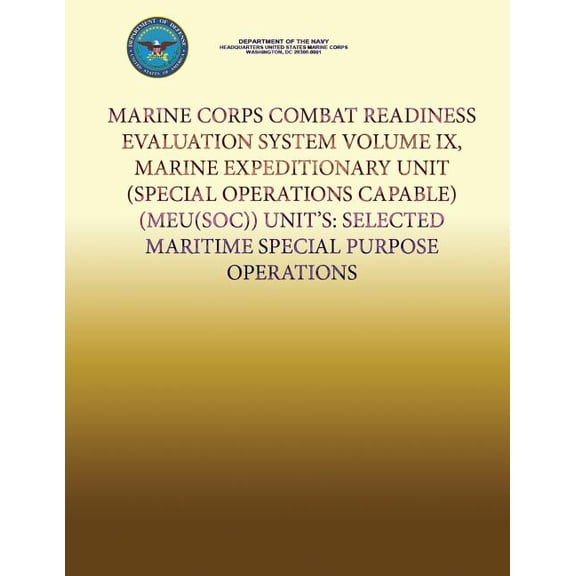 Marine Corps Combat Readiness Evaluation System Volume IX, Marine Expeditionary Unit (Special Operations Capable) (MEU(SOC)) Units: Selected Maritime Special Purpose Operations (Paperback)