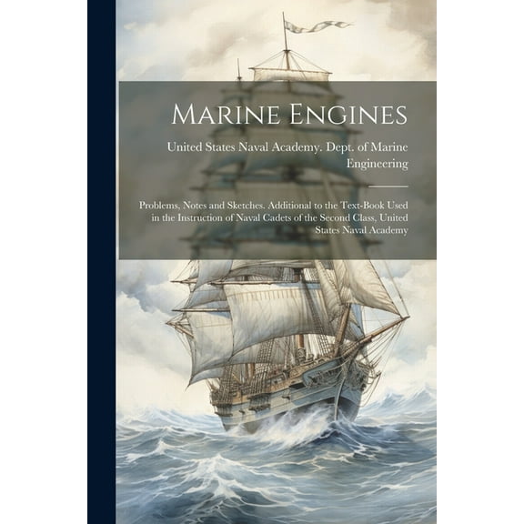 Marine Engines; Problems, Notes and Sketches. Additional to the Text-book Used in the Instruction of Naval Cadets of the Second Class, United States Naval Academy (Paperback)