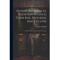 thumbnail image 1 of Marine Insurances, Their Importance, Their Rise, Progress, And Decline : And Their Claim To Freedom From Taxation (Paperback), 1 of 1