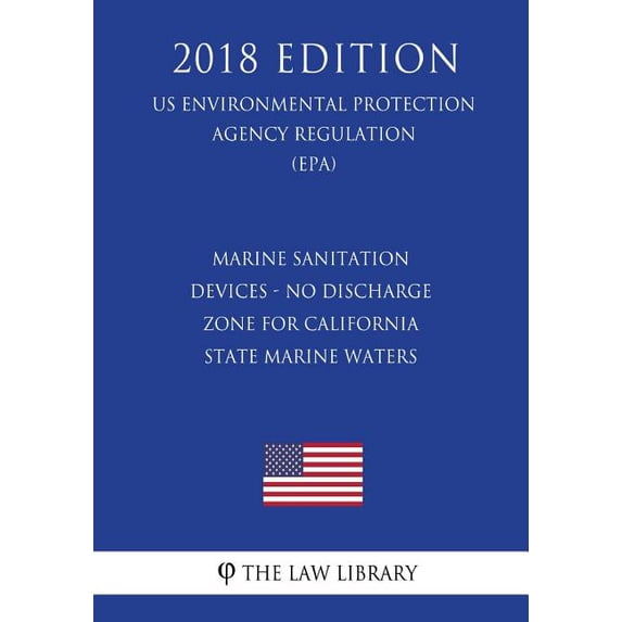 Marine Sanitation Devices - No Discharge Zone for California State Marine Waters US Environmental Protection Agency Regulation EPA 2018 Edition Paperback 1726024571 9781726024570 The Law Libra