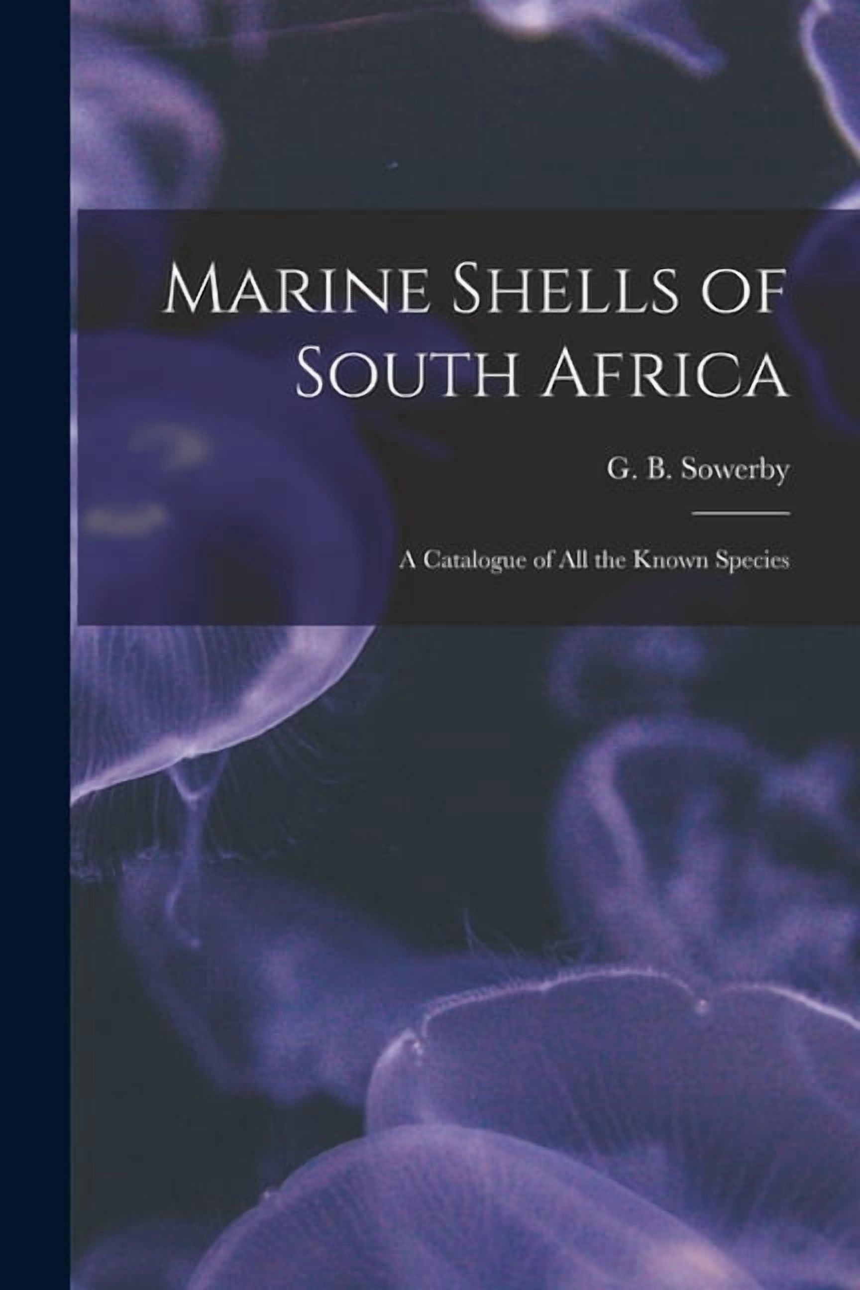 Marine Shells of South Africa: A Catalogue of all the Known Species ...