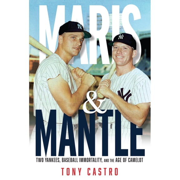 Maris & Mantle: Two Yankees, Baseball Immortality, and the Age of Camelot, (Paperback)