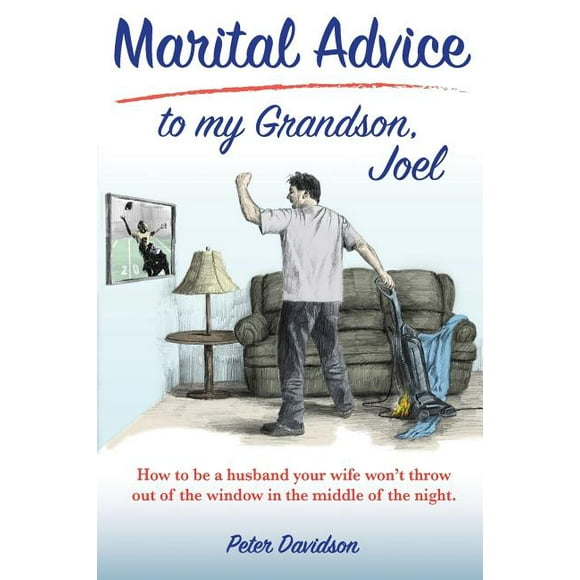 Marital Advice to my Grandson, Joel: How to be a husband your wife won't throw out of the window in the middle of the night.