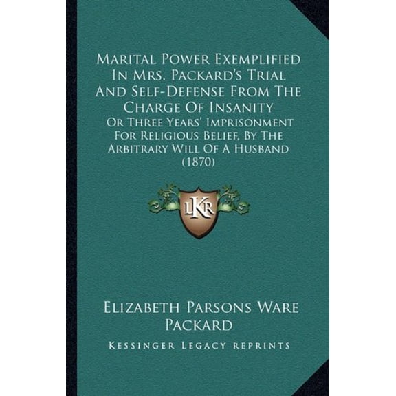 Marital Power Exemplified In Mrs. Packards Trial And Self-Defense From The Charge Of Insanity: Or Three Years Imprisonment For Religious Belief, By The Arbitrary Will Of A Husband 1870 1164121553