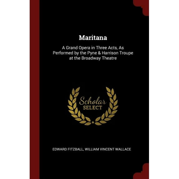 Maritana: A Grand Opera in Three Acts, As Performed by the Pyne & Harrison Troupe at the Broadway Theatre (Paperback)