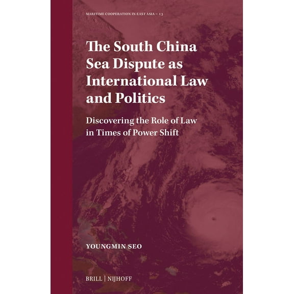 Maritime Cooperation in East Asia The South China Sea Dispute as International Law and Politics: Discovering the Role of Law in Times of Power Shift, Book 13, (Hardcover)