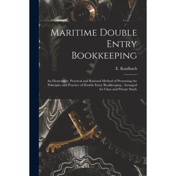 Maritime Double Entry Bookkeeping [microform]: an Elementary, Practical and Rational Method of Presenting the Principles and Practice of Double Entry Bookkeeping: Arranged for Class and Private Study
