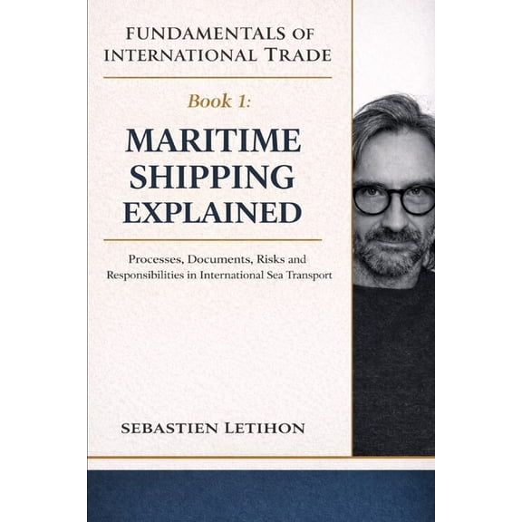 Fundamentals of International Trade Maritime Shipping Explained: Processes, Documents, Risks and Responsibilities in International Sea Transport, Book 1, (Paperback)