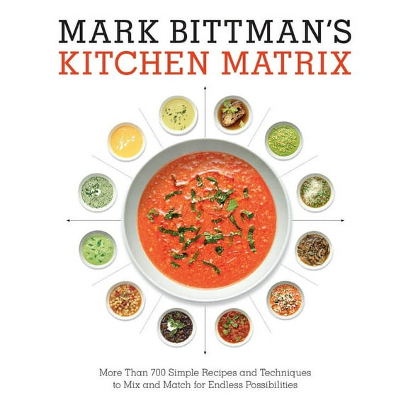 Mark Bittman's Kitchen Matrix: More Than 700 Simple Recipes and Techniques to Mix and Match for Endless Possibiliti, (Hardcover)