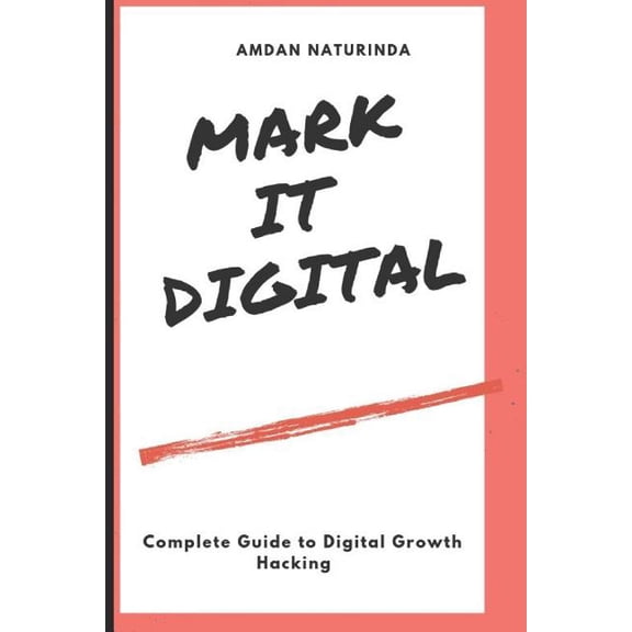 Mark It Digital: Complete Guide to Digital Growth Hacking Paperback 1071058452 9781071058459 Amdan Naturinda