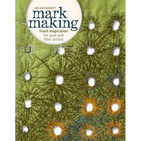 Mark Making : Fresh Inspiration for Quilt and Fiber Artists