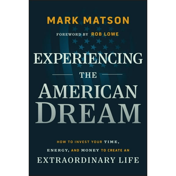 Mark Matson: Experiencing the American Dream: How to Invest Your Time, Energy, and Money to Create an Extraordinary Life (Hardcover)