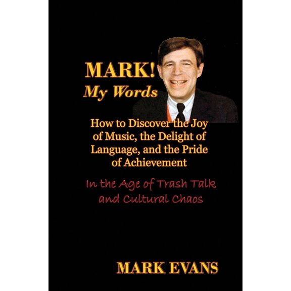 Mark! My Words (How to Discover the Joy of Music, the Delight of Language, and the Pride of Achievement in the Age of Tr, (Paperback)